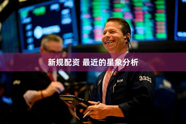 新规配资 最近的星象分析