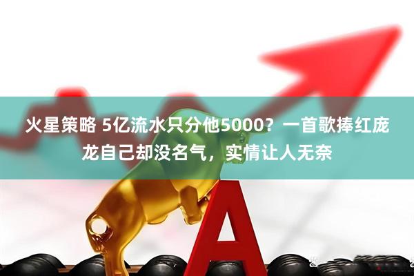 火星策略 5亿流水只分他5000？一首歌捧红庞龙自己却没名气，实情让人无奈