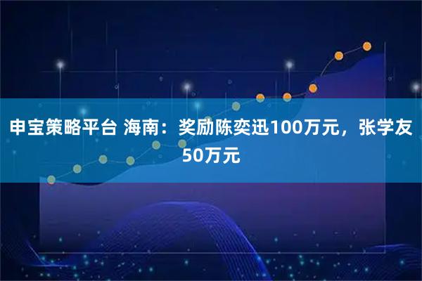 申宝策略平台 海南：奖励陈奕迅100万元，张学友50万元
